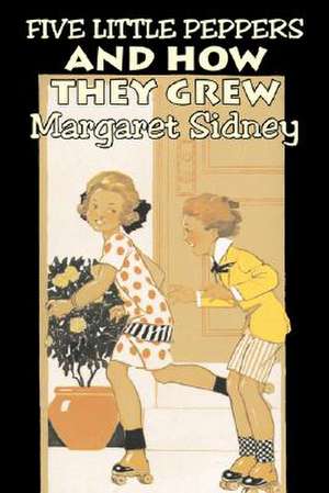 Five Little Peppers and How They Grew by Margaret Sidney, Fiction, Family, Action & Adventure de Margaret Sidney