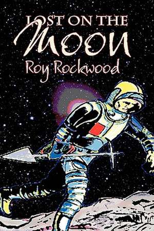 Lost on the Moon by Roy Rockwood, Fiction, Fantasy & Magic de Roy Rockwood