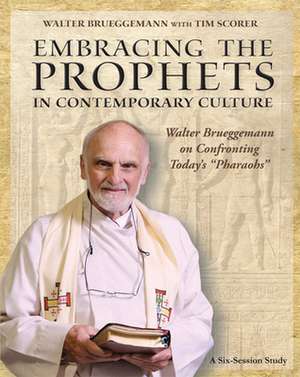 Embracing the Prophets in Contemporary Culture Participant's Workbook: Walter Brueggemann on Confronting Today S Pharaohs de Walter Brueggemann