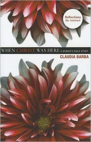 When Christ Was Here: A Women's Bible Study de Claudia Barba