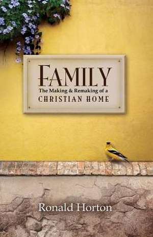 Family: The Making and Remaking of a Christian Home de Ronald Arthur Horton