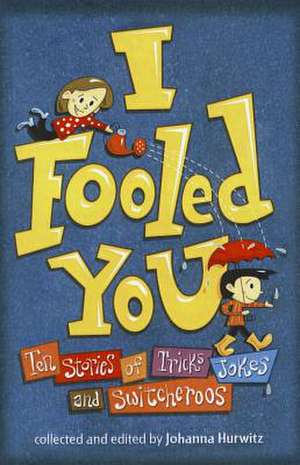 I Fooled You: Ten Stories of Tricks Jokes and Switcheroos de Johanna Hurwitz