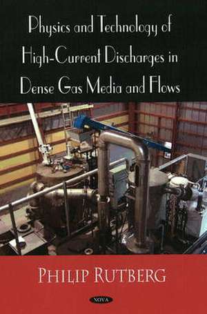 Physics and Technology of High Current Discharges in Dense Gas Media and Flows de Philip Rutberg