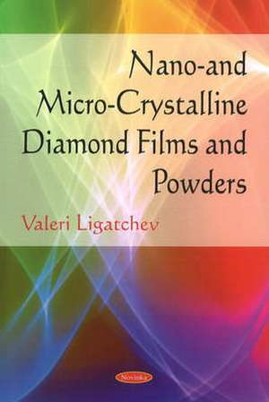 Nano- and Micro-Crystalline Diamond Films and Powders de Valeri Ligatchev