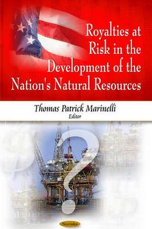 Royalties at Risk in the Development of the Nation's Natural Resources de Thomas Patrick Marinelli