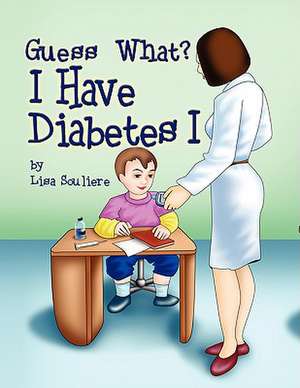 Guess What? I Have Diabetes 1 de Lisa Souliere