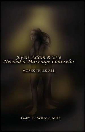 Even Adam and Eve Needed a Marriage Counselor - Moses Tells All de Gary Wilson