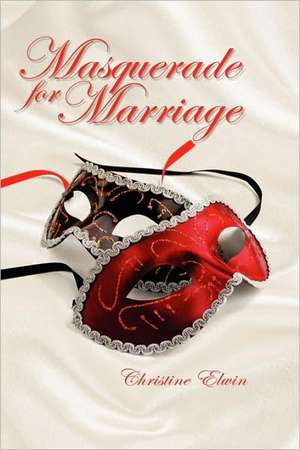 Masquerade for Marriage de Christine Elwin