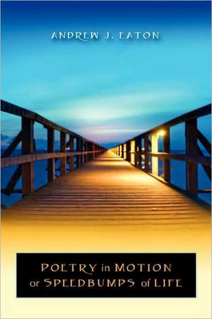 Poetry in Motion or Speedbumps of Life de Andrew J. Eaton