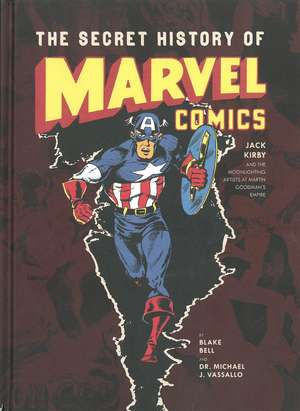 The Secret History of Marvel Comics: Jack Kirby and the Moonlighting Artists at Martin Goodman's Empire de Blake Bell