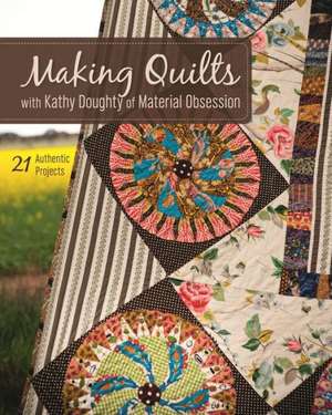 Making Quilts with Kathy Doughty of Material Obsession: 21 Authentic Projects [With Pattern(s)] de Kathy Doughty