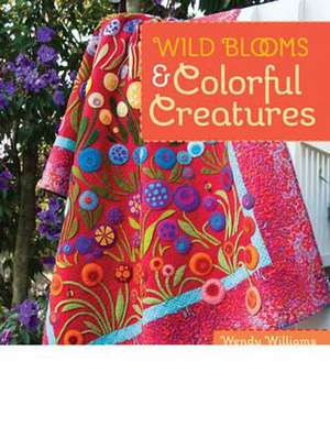 Wild Blooms & Colorful Creatures de Wendy Williams