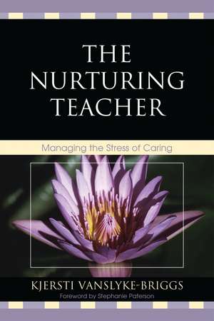 The Nurturing Teacher: Managing the Stress of Caring de Kjersti VanSlyke-Briggs