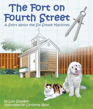 Fort on Fourth Street, The: A Story about the Six Simple Machines de Lois Spangler