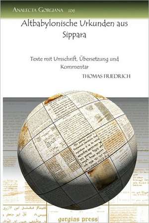 Altbabylonische Urkunden Aus Sippara: Text and Commentary de Thomas Friedrich