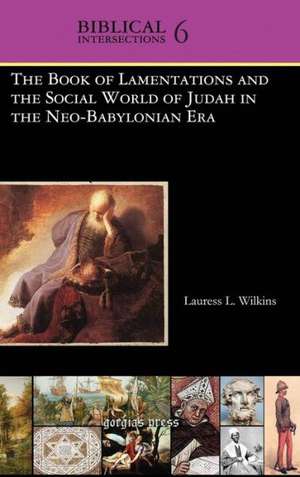 The Book of Lamentations and the Social World of Judah in the Neo-Babylonian Era de Lauress Wilkins