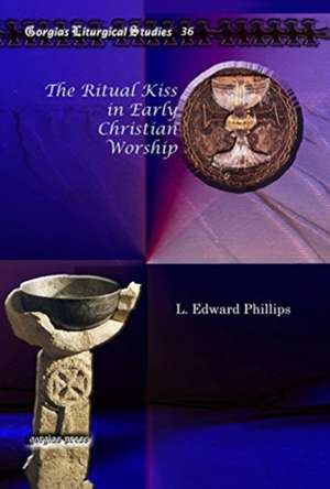 Phillips, L: The Ritual Kiss in Early Christian Worship de L. Edward Phillips