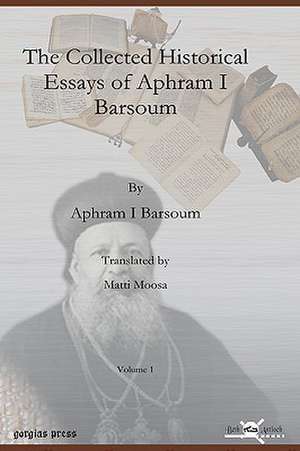 The Collected Historical Essays of Aphram I Barsoum de Aphram I. Barsoum