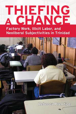 Thiefing a Chance: Factory Work, Illicit Labor, and Neoliberal Subjectivities in Trinidad de Rebecca Prentice