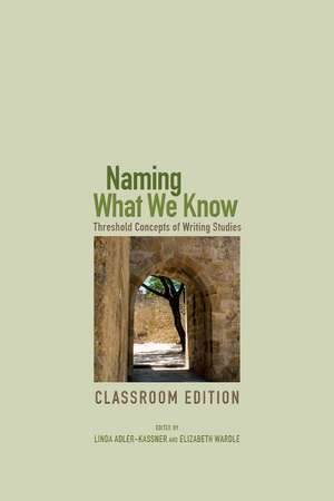 Naming What We Know, Classroom Edition: Threshold Concepts of Writing Studies de Linda Adler-Kassner