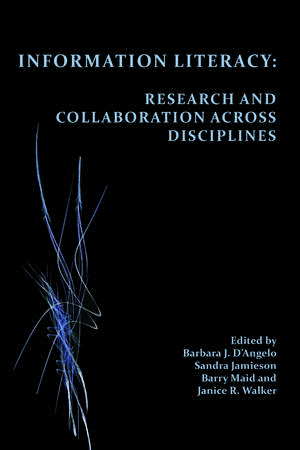 Information Literacy: Research and Collaboration across Disciplines de Barbara d'Angelo