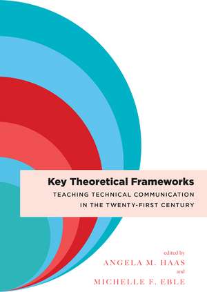 Key Theoretical Frameworks: Teaching Technical Communication in the Twenty-First Century de Angela M. Haas