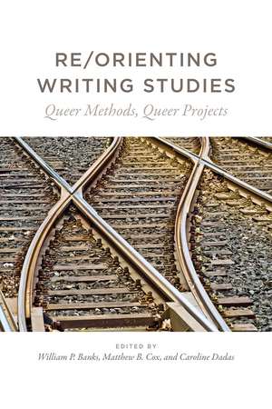 Re/Orienting Writing Studies: Queer Methods, Queer Projects de William P. Banks