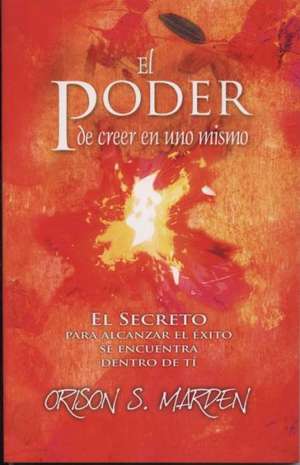 Poder de Creer En Uno Mismo, El: Una Nueva Generacion Libre de Excusas y Limitaciones = The Cow for Teens de Orison Swett Marden