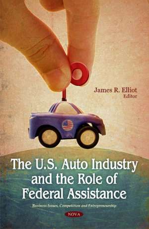 U.S. Auto Industry & the Role of Federal Assistance de James R. Elliot