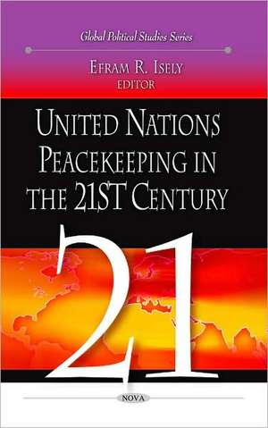 United Nations Peacekeeping in the 21st Century de Efram R. Isely