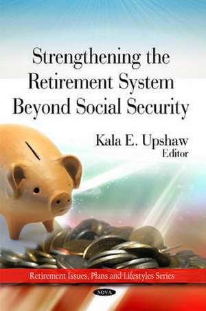 Strengthing the Retirement System Beyond Social Security de Kala E. Upshaw