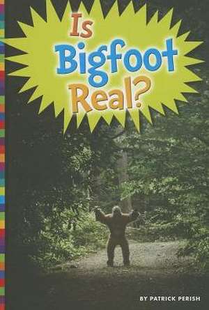 Is Bigfoot Real? de Patrick Perish