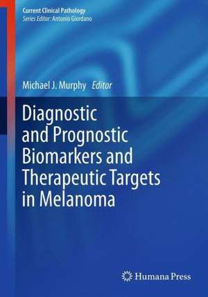 Diagnostic and Prognostic Biomarkers and Therapeutic Targets in Melanoma de Michael J. Murphy