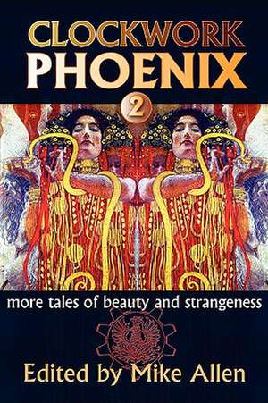 Clockwork Phoenix 2: More Tales of Beauty and Strangeness de Mike Allen