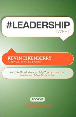 #Leadershiptweet Book01: 140 Bite-Sized Ideas to Help You Become the Leader You Were Born to Be de Kevin Eikenberry