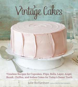 Vintage Cakes: Timeless Recipes for Cupcakes, Flips, Rolls, Layer, Angel, Bundt, Chiffon, and Icebox Cakes for Today's Sweet Tooth de Julie Richardson