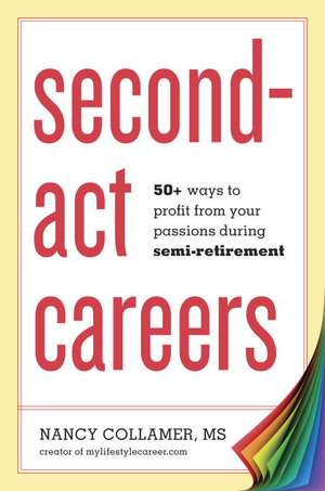 Second-Act Careers: 50+ Ways to Profit from Your Passions During Semi-Retirement de Nancy M.S. Collamer