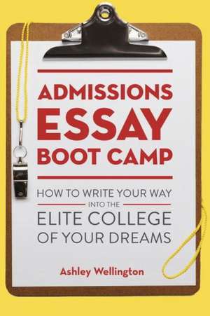 Admissions Essay Boot Camp: How to Write Your Way Into the Elite College of Your Dreams de Ashley Wellington