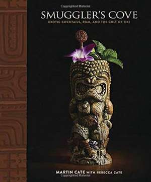 Smuggler's Cove: Exotic Cocktails, Rum, and the Cult of Tiki de Martin Cate