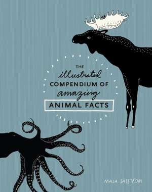 The Illustrated Compendium of Amazing Animal Facts de Maja Säfström