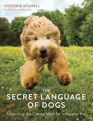 The Secret Language of Dogs: Unlocking the Canine Mind for a Happier Pet de Victoria Stilwell