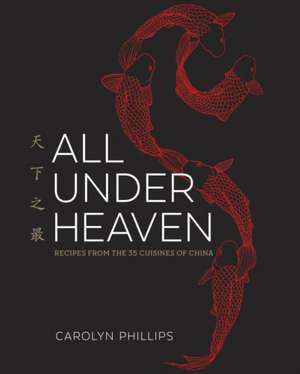 All Under Heaven: Recipes from the 35 Cuisines of China de Carolyn Phillips