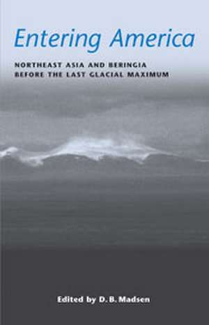 Entering America: Northeast Asia and Beringia Before the Last Glacial Maximum de David B. Madsen