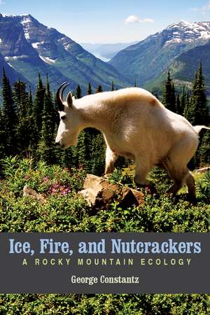 Ice, Fire, and Nutcrackers: A Rocky Mountain Ecology de George Constantz