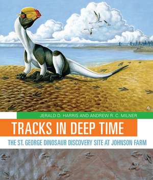 Tracks in Deep Time: The St. George Dinosaur Discovery Site at Johnson Farm de Jerald D. Harris