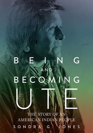 Being and Becoming Ute: The Story of an American Indian People de Sondra G Jones