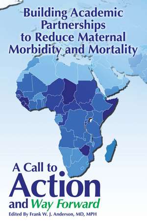 Building Academic Partnerships to Reduce Maternal Morbidity and Mortality: A Call to Action and Way Forward de Frank W.J. Anderson