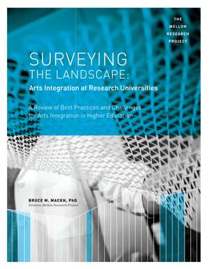 Surveying the Landscape: Arts Integration at Research Universities: A Review of Best Practices and Challenges for Arts Integration in Higher Education de Bruce M. Mackh Ph.D