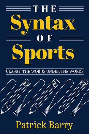 The Syntax of Sports, Class 1: The Words Under the Words de Patrick Barry