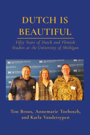 Dutch is Beautiful: Fifty Years of Dutch and Flemish Studies at the University of Michigan de Ton Broos